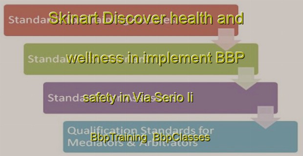 Skinart Discover health and wellness in implement BBP safety in Via Serio Ii | BbpTraining | BbpClasses | SkinartTraining-Italy