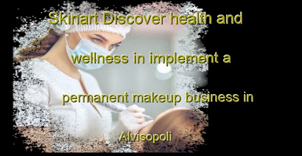 Skinart Discover health and wellness in implement a permanent makeup business in Alvisopoli | PermanentmakeupTraining | PermanentmakeupClasses | SkinartTraining-Italy