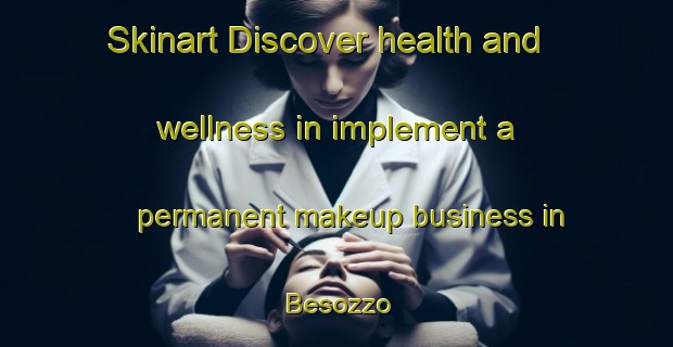 Skinart Discover health and wellness in implement a permanent makeup business in Besozzo | PermanentmakeupTraining | PermanentmakeupClasses | SkinartTraining-Italy