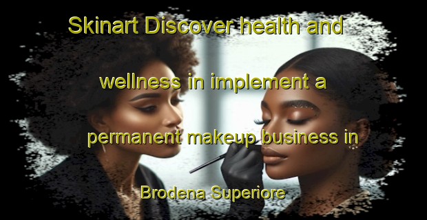 Skinart Discover health and wellness in implement a permanent makeup business in Brodena Superiore | PermanentmakeupTraining | PermanentmakeupClasses | SkinartTraining-Italy