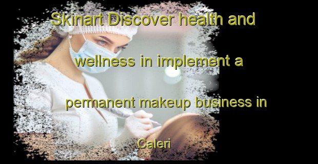 Skinart Discover health and wellness in implement a permanent makeup business in Caleri | PermanentmakeupTraining | PermanentmakeupClasses | SkinartTraining-Italy
