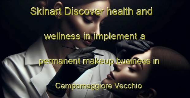 Skinart Discover health and wellness in implement a permanent makeup business in Campomaggiore Vecchio | PermanentmakeupTraining | PermanentmakeupClasses | SkinartTraining-Italy