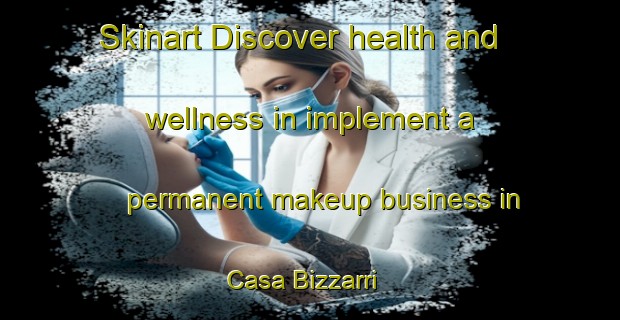Skinart Discover health and wellness in implement a permanent makeup business in Casa Bizzarri | PermanentmakeupTraining | PermanentmakeupClasses | SkinartTraining-Italy