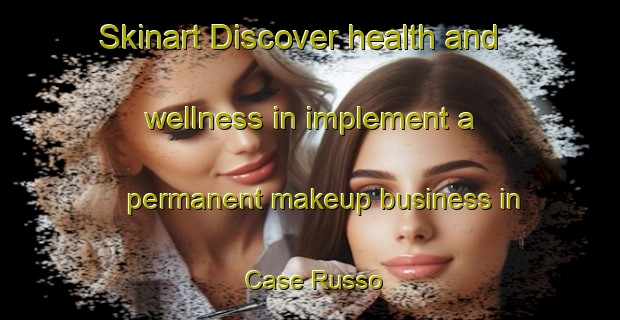 Skinart Discover health and wellness in implement a permanent makeup business in Case Russo | PermanentmakeupTraining | PermanentmakeupClasses | SkinartTraining-Italy