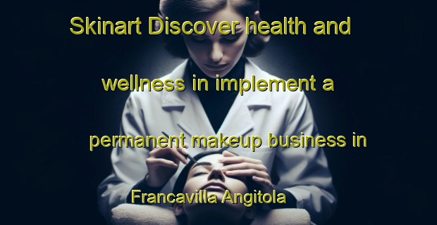 Skinart Discover health and wellness in implement a permanent makeup business in Francavilla Angitola | PermanentmakeupTraining | PermanentmakeupClasses | SkinartTraining-Italy