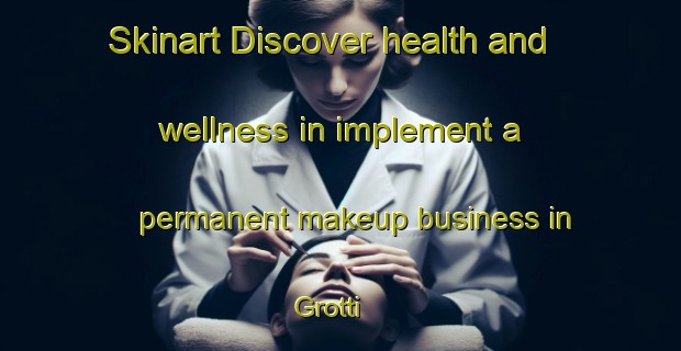 Skinart Discover health and wellness in implement a permanent makeup business in Grotti | PermanentmakeupTraining | PermanentmakeupClasses | SkinartTraining-Italy