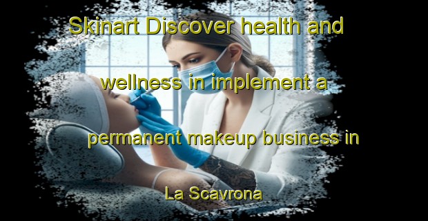 Skinart Discover health and wellness in implement a permanent makeup business in La Scavrona | PermanentmakeupTraining | PermanentmakeupClasses | SkinartTraining-Italy