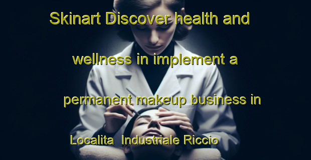 Skinart Discover health and wellness in implement a permanent makeup business in Localita  Industriale Riccio | PermanentmakeupTraining | PermanentmakeupClasses | SkinartTraining-Italy