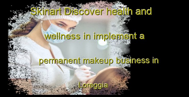Skinart Discover health and wellness in implement a permanent makeup business in Loreggia | PermanentmakeupTraining | PermanentmakeupClasses | SkinartTraining-Italy