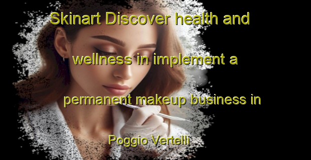 Skinart Discover health and wellness in implement a permanent makeup business in Poggio Vertelli | PermanentmakeupTraining | PermanentmakeupClasses | SkinartTraining-Italy