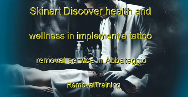 Skinart Discover health and wellness in implement a tattoo removal service in Abbateggio | RemovalTraining | RemovalClasses | SkinartTraining-Italy
