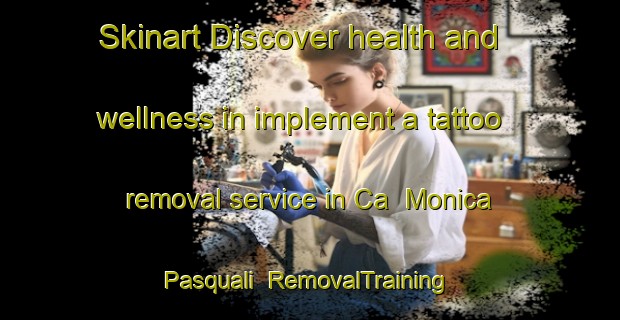 Skinart Discover health and wellness in implement a tattoo removal service in Ca  Monica Pasquali | RemovalTraining | RemovalClasses | SkinartTraining-Italy