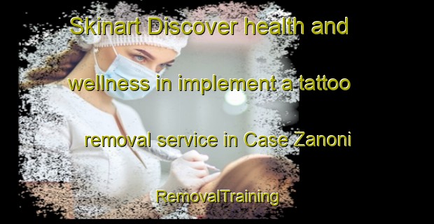 Skinart Discover health and wellness in implement a tattoo removal service in Case Zanoni | RemovalTraining | RemovalClasses | SkinartTraining-Italy