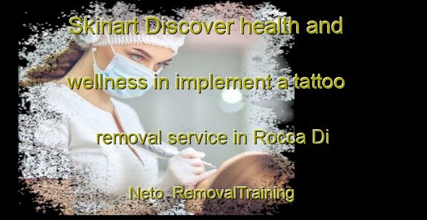 Skinart Discover health and wellness in implement a tattoo removal service in Rocca Di Neto | RemovalTraining | RemovalClasses | SkinartTraining-Italy