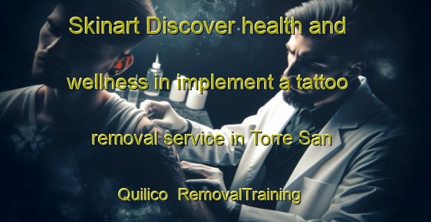 Skinart Discover health and wellness in implement a tattoo removal service in Torre San Quilico | RemovalTraining | RemovalClasses | SkinartTraining-Italy