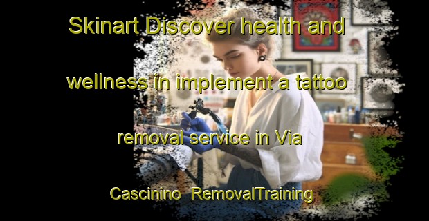 Skinart Discover health and wellness in implement a tattoo removal service in Via Cascinino | RemovalTraining | RemovalClasses | SkinartTraining-Italy