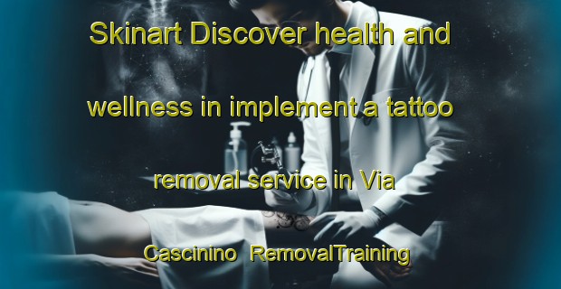 Skinart Discover health and wellness in implement a tattoo removal service in Via Cascinino | RemovalTraining | RemovalClasses | SkinartTraining-Italy