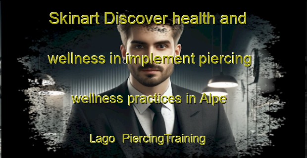 Skinart Discover health and wellness in implement piercing wellness practices in Alpe Lago | PiercingTraining | PiercingClasses | SkinartTraining-Italy