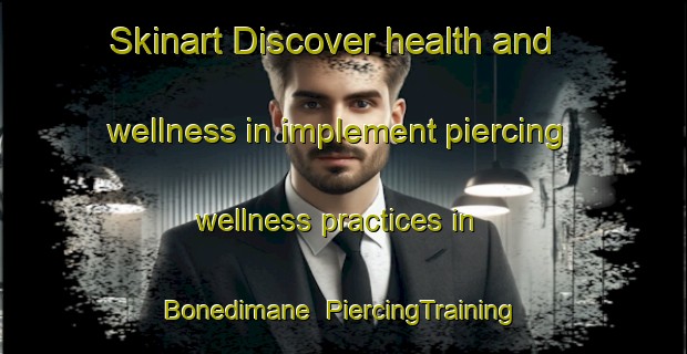 Skinart Discover health and wellness in implement piercing wellness practices in Bonedimane | PiercingTraining | PiercingClasses | SkinartTraining-Italy