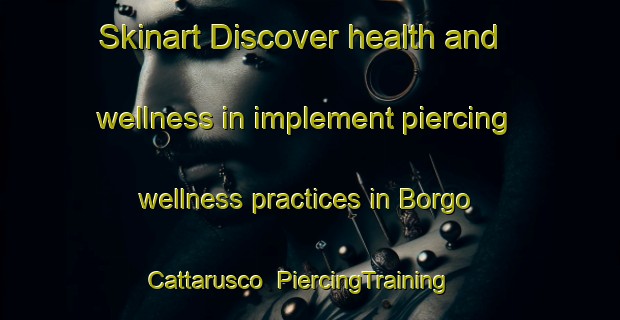 Skinart Discover health and wellness in implement piercing wellness practices in Borgo Cattarusco | PiercingTraining | PiercingClasses | SkinartTraining-Italy