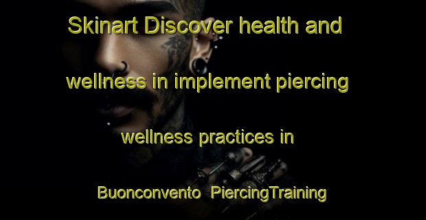 Skinart Discover health and wellness in implement piercing wellness practices in Buonconvento | PiercingTraining | PiercingClasses | SkinartTraining-Italy