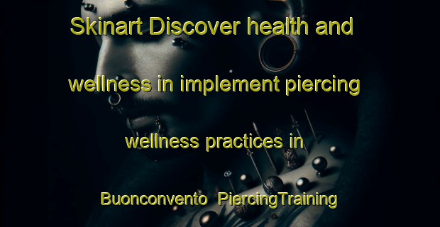 Skinart Discover health and wellness in implement piercing wellness practices in Buonconvento | PiercingTraining | PiercingClasses | SkinartTraining-Italy