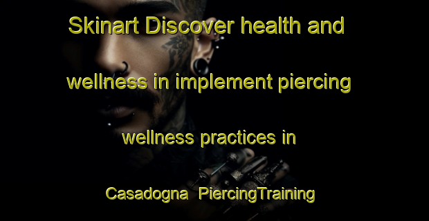 Skinart Discover health and wellness in implement piercing wellness practices in Casadogna | PiercingTraining | PiercingClasses | SkinartTraining-Italy