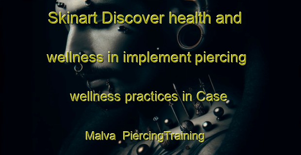 Skinart Discover health and wellness in implement piercing wellness practices in Case Malva | PiercingTraining | PiercingClasses | SkinartTraining-Italy