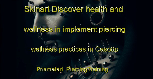 Skinart Discover health and wellness in implement piercing wellness practices in Casotto Prismatari | PiercingTraining | PiercingClasses | SkinartTraining-Italy