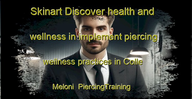 Skinart Discover health and wellness in implement piercing wellness practices in Colle Meloni | PiercingTraining | PiercingClasses | SkinartTraining-Italy