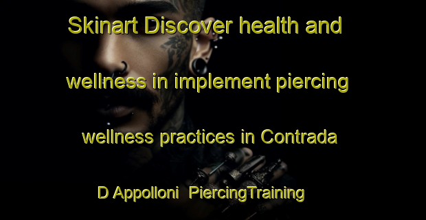 Skinart Discover health and wellness in implement piercing wellness practices in Contrada D Appolloni | PiercingTraining | PiercingClasses | SkinartTraining-Italy