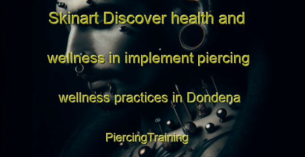 Skinart Discover health and wellness in implement piercing wellness practices in Dondena | PiercingTraining | PiercingClasses | SkinartTraining-Italy