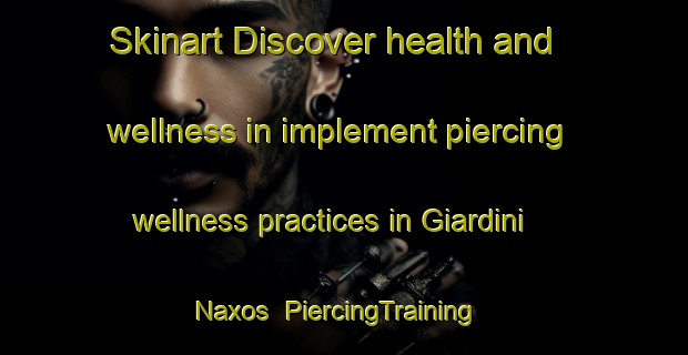 Skinart Discover health and wellness in implement piercing wellness practices in Giardini Naxos | PiercingTraining | PiercingClasses | SkinartTraining-Italy