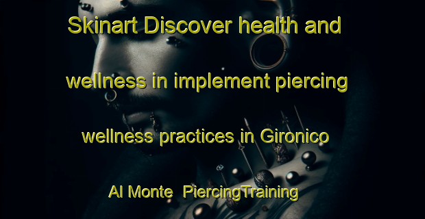 Skinart Discover health and wellness in implement piercing wellness practices in Gironico Al Monte | PiercingTraining | PiercingClasses | SkinartTraining-Italy