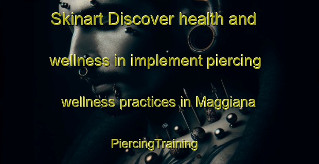 Skinart Discover health and wellness in implement piercing wellness practices in Maggiana | PiercingTraining | PiercingClasses | SkinartTraining-Italy