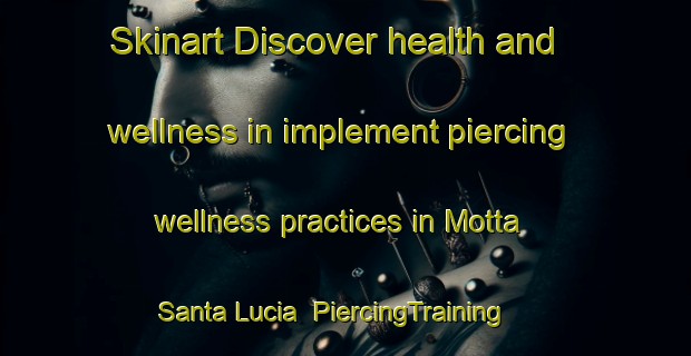 Skinart Discover health and wellness in implement piercing wellness practices in Motta Santa Lucia | PiercingTraining | PiercingClasses | SkinartTraining-Italy