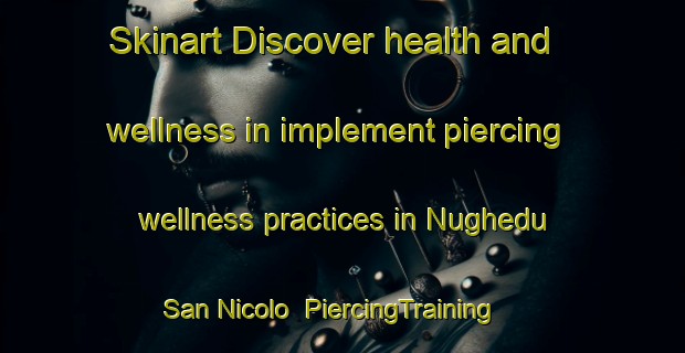 Skinart Discover health and wellness in implement piercing wellness practices in Nughedu San Nicolo | PiercingTraining | PiercingClasses | SkinartTraining-Italy