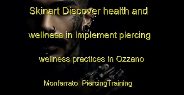 Skinart Discover health and wellness in implement piercing wellness practices in Ozzano Monferrato | PiercingTraining | PiercingClasses | SkinartTraining-Italy