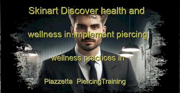 Skinart Discover health and wellness in implement piercing wellness practices in Piazzetta | PiercingTraining | PiercingClasses | SkinartTraining-Italy