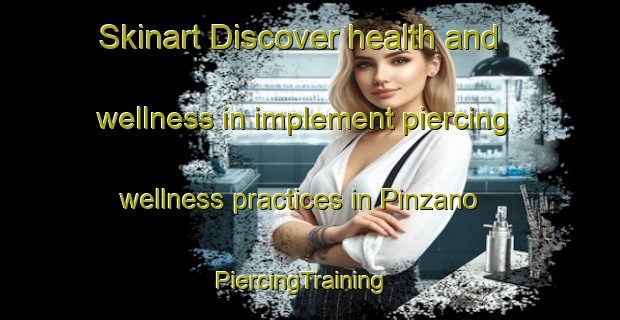 Skinart Discover health and wellness in implement piercing wellness practices in Pinzano | PiercingTraining | PiercingClasses | SkinartTraining-Italy