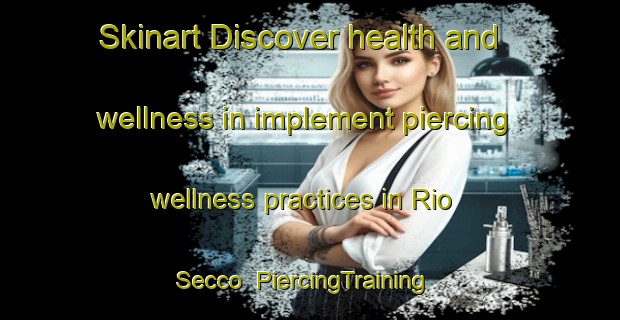 Skinart Discover health and wellness in implement piercing wellness practices in Rio Secco | PiercingTraining | PiercingClasses | SkinartTraining-Italy