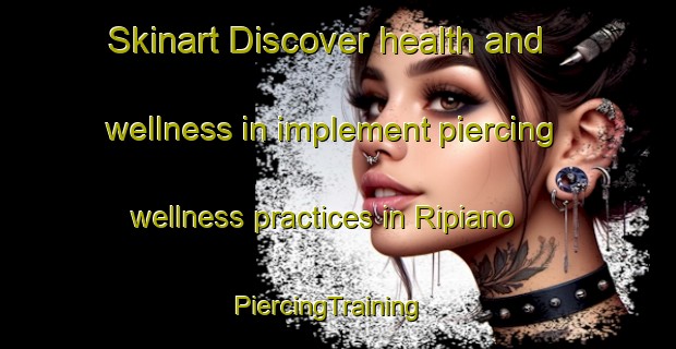 Skinart Discover health and wellness in implement piercing wellness practices in Ripiano | PiercingTraining | PiercingClasses | SkinartTraining-Italy