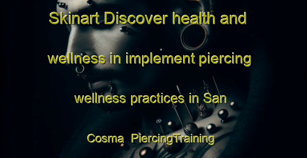 Skinart Discover health and wellness in implement piercing wellness practices in San Cosma | PiercingTraining | PiercingClasses | SkinartTraining-Italy