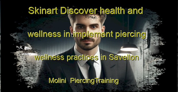 Skinart Discover health and wellness in implement piercing wellness practices in Savellon Molini | PiercingTraining | PiercingClasses | SkinartTraining-Italy