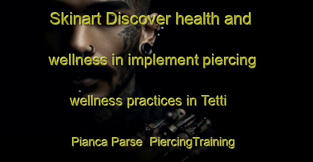Skinart Discover health and wellness in implement piercing wellness practices in Tetti Pianca Parse | PiercingTraining | PiercingClasses | SkinartTraining-Italy