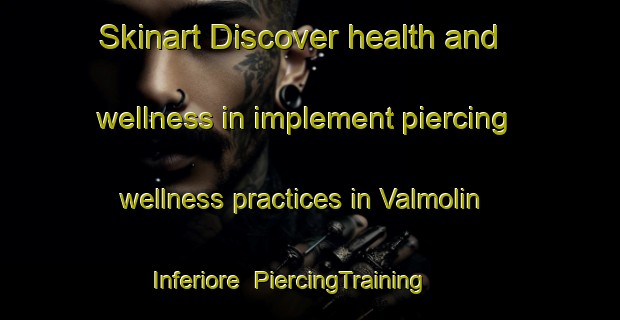 Skinart Discover health and wellness in implement piercing wellness practices in Valmolin Inferiore | PiercingTraining | PiercingClasses | SkinartTraining-Italy