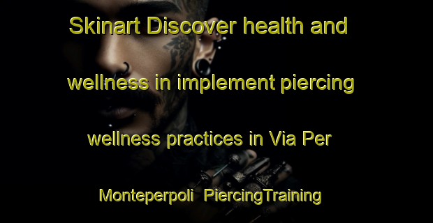 Skinart Discover health and wellness in implement piercing wellness practices in Via Per Monteperpoli | PiercingTraining | PiercingClasses | SkinartTraining-Italy