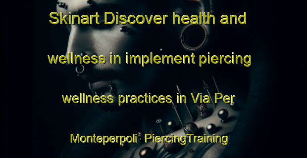 Skinart Discover health and wellness in implement piercing wellness practices in Via Per Monteperpoli | PiercingTraining | PiercingClasses | SkinartTraining-Italy