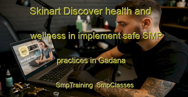 Skinart Discover health and wellness in implement safe SMP practices in Gadana | SmpTraining | SmpClasses | SkinartTraining-Italy