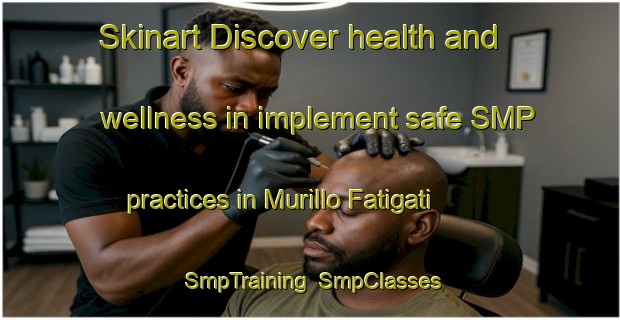 Skinart Discover health and wellness in implement safe SMP practices in Murillo Fatigati | SmpTraining | SmpClasses | SkinartTraining-Italy